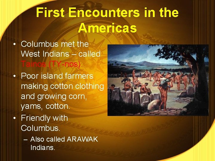 First Encounters in the Americas • Columbus met the West Indians – called Tainos