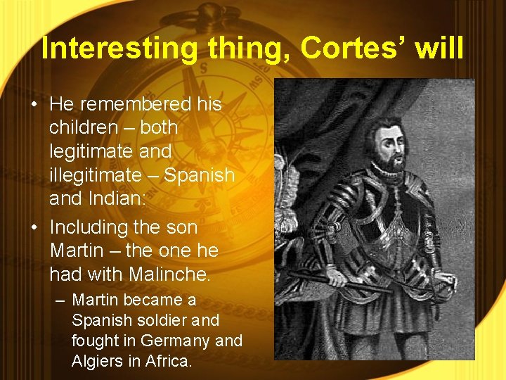 Interesting thing, Cortes’ will • He remembered his children – both legitimate and illegitimate