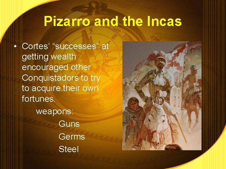 Pizarro and the Incas • Cortes’ “successes” at getting wealth encouraged other Conquistadors to