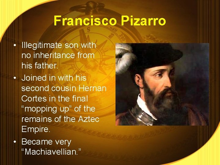 Francisco Pizarro • Illegitimate son with no inheritance from his father. • Joined in