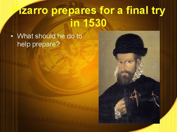 Pizarro prepares for a final try in 1530 • What should he do to