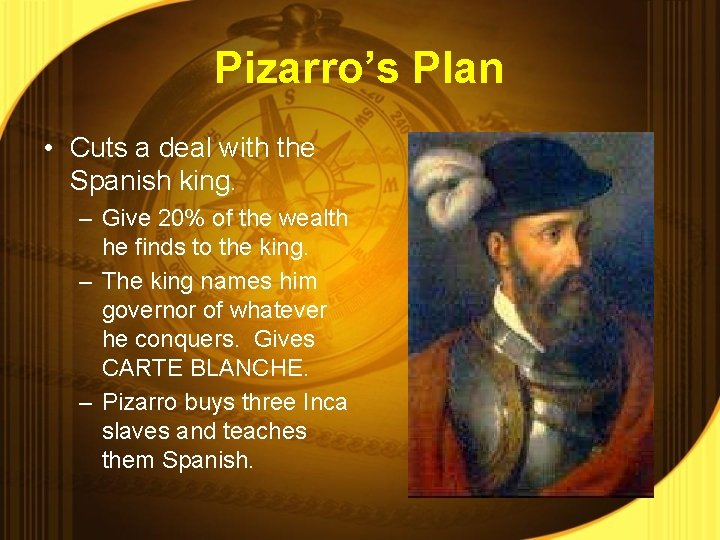 Pizarro’s Plan • Cuts a deal with the Spanish king. – Give 20% of