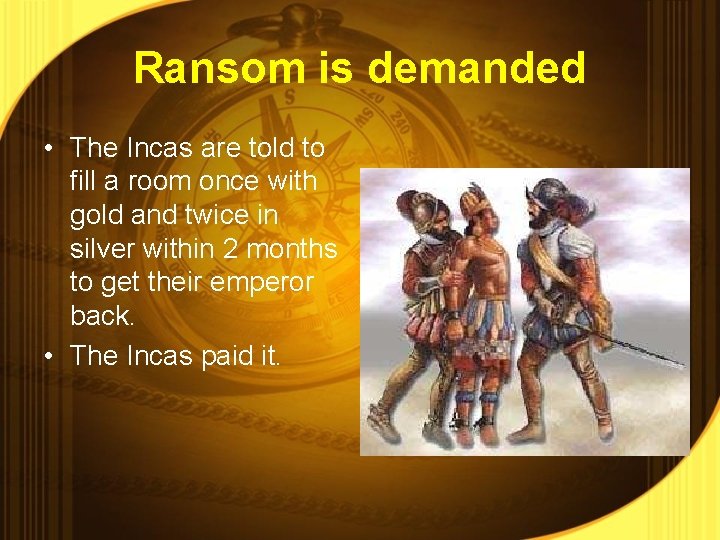 Ransom is demanded • The Incas are told to fill a room once with