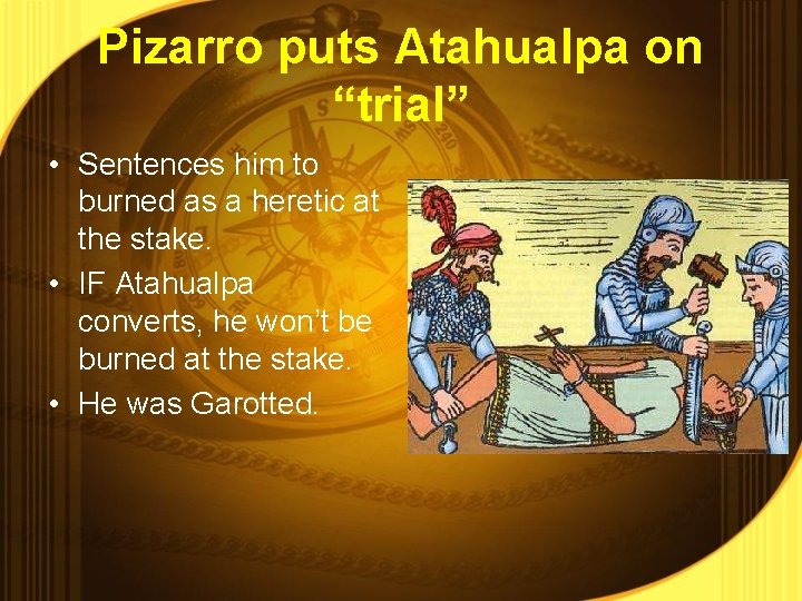 Pizarro puts Atahualpa on “trial” • Sentences him to burned as a heretic at