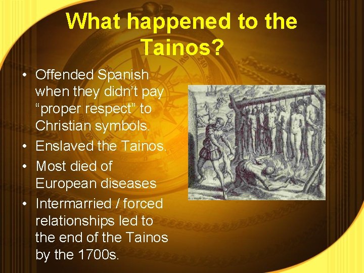 What happened to the Tainos? • Offended Spanish when they didn’t pay “proper respect”