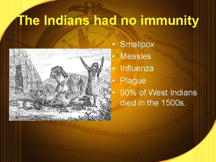 The Indians had no immunity • • • Smallpox Measles Influenza Plague 90% of