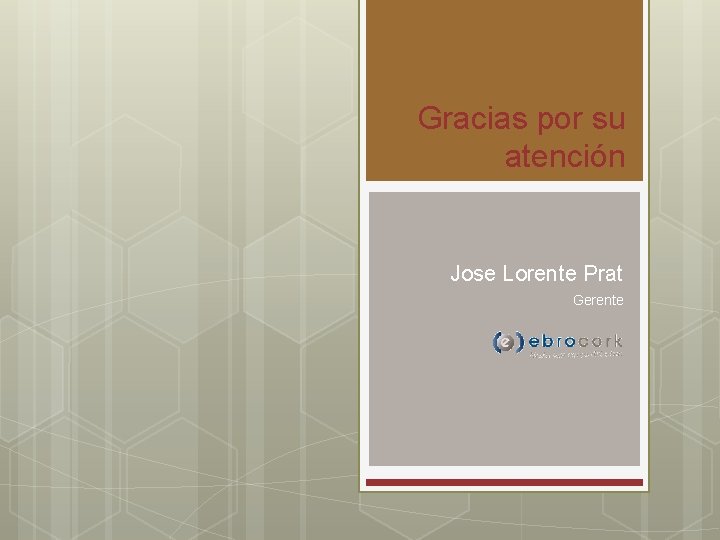 Gracias por su atención Jose Lorente Prat Gerente 