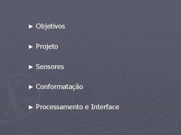 ► Objetivos ► Projeto ► Sensores ► Conformatação ► Processamento e Interface 