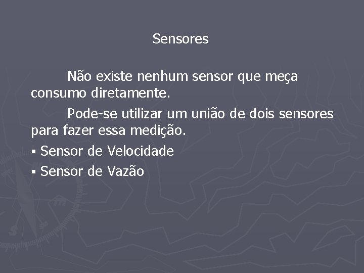 Sensores Não existe nenhum sensor que meça consumo diretamente. Pode-se utilizar um união de