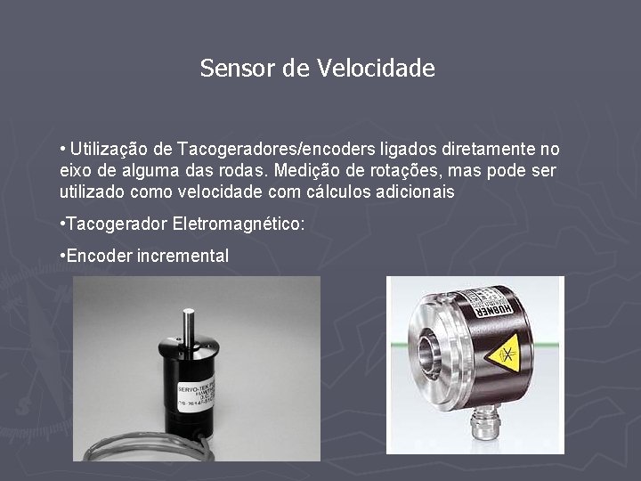 Sensor de Velocidade • Utilização de Tacogeradores/encoders ligados diretamente no eixo de alguma das