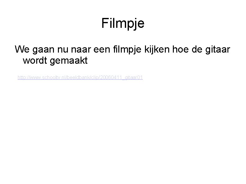 Filmpje We gaan nu naar een filmpje kijken hoe de gitaar wordt gemaakt http: