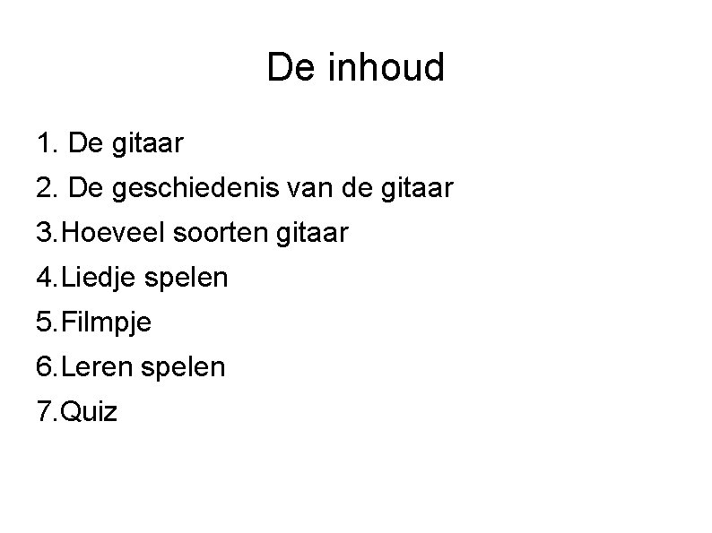 De inhoud 1. De gitaar 2. De geschiedenis van de gitaar 3. Hoeveel soorten