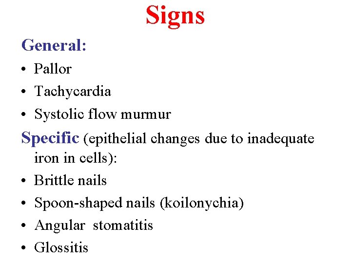 Signs General: • Pallor • Tachycardia • Systolic flow murmur Specific (epithelial changes due