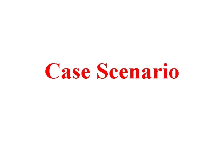 Case Scenario 