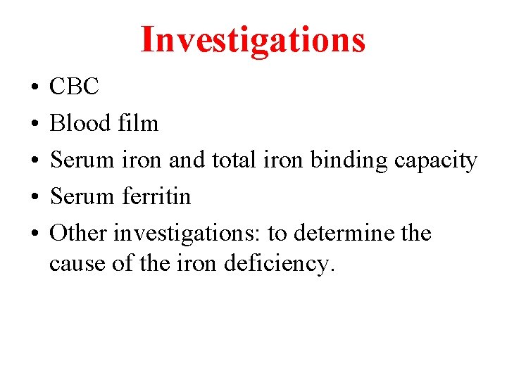 Investigations • • • CBC Blood film Serum iron and total iron binding capacity
