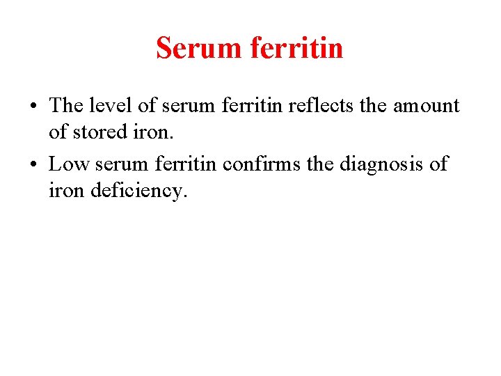 Serum ferritin • The level of serum ferritin reflects the amount of stored iron.