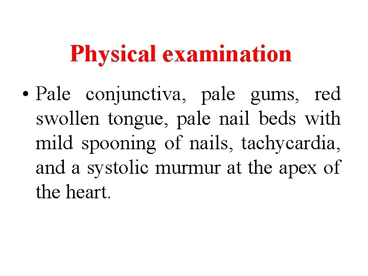 Physical examination • Pale conjunctiva, pale gums, red swollen tongue, pale nail beds with