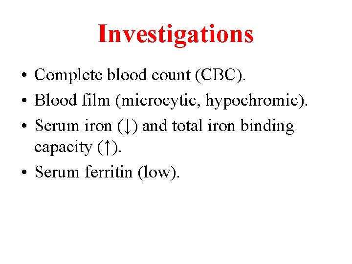 Investigations • Complete blood count (CBC). • Blood film (microcytic, hypochromic). • Serum iron