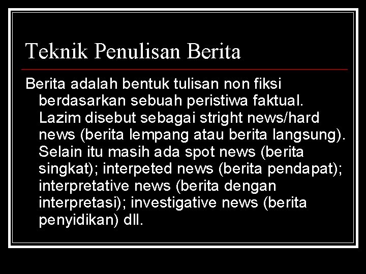 Teknik Penulisan Berita adalah bentuk tulisan non fiksi berdasarkan sebuah peristiwa faktual. Lazim disebut