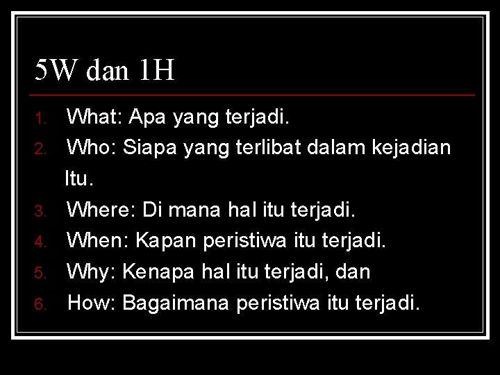 5 W dan 1 H 1. 2. 3. 4. 5. 6. What: Apa yang