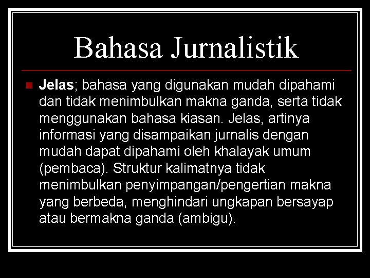 Bahasa Jurnalistik n Jelas; bahasa yang digunakan mudah dipahami dan tidak menimbulkan makna ganda,