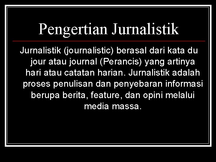 Pengertian Jurnalistik (journalistic) berasal dari kata du jour atau journal (Perancis) yang artinya hari