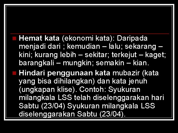 Hemat kata (ekonomi kata): Daripada menjadi dari ; kemudian – lalu; sekarang – kini;