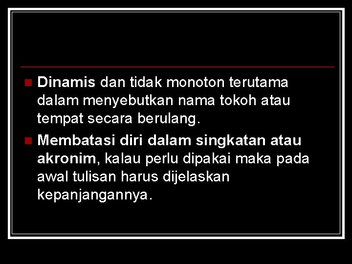 Dinamis dan tidak monoton terutama dalam menyebutkan nama tokoh atau tempat secara berulang. n