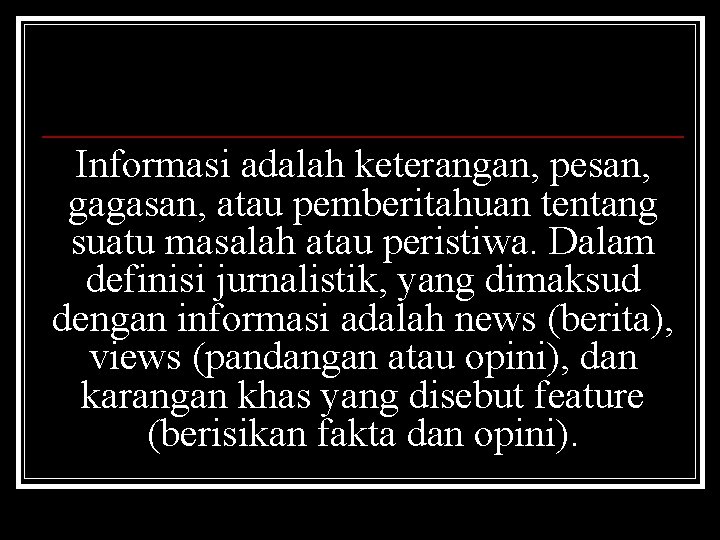 Informasi adalah keterangan, pesan, gagasan, atau pemberitahuan tentang suatu masalah atau peristiwa. Dalam definisi