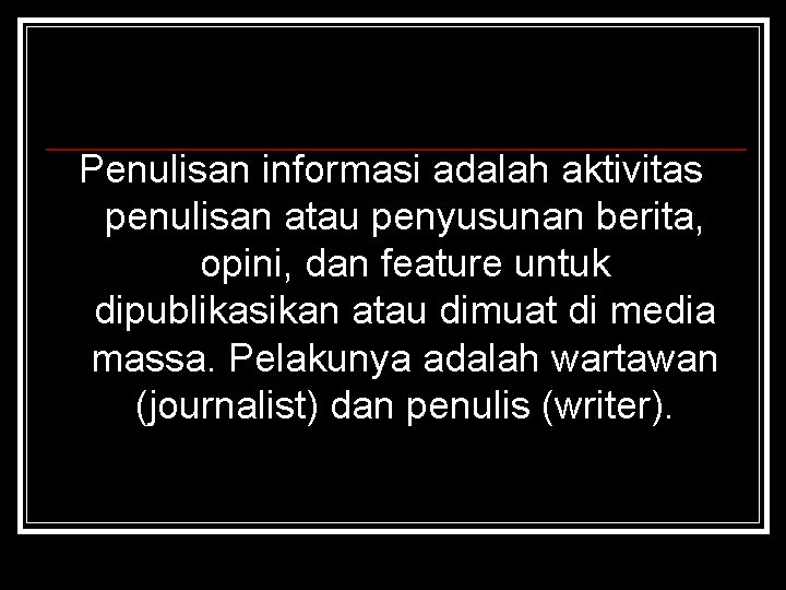 Penulisan informasi adalah aktivitas penulisan atau penyusunan berita, opini, dan feature untuk dipublikasikan atau