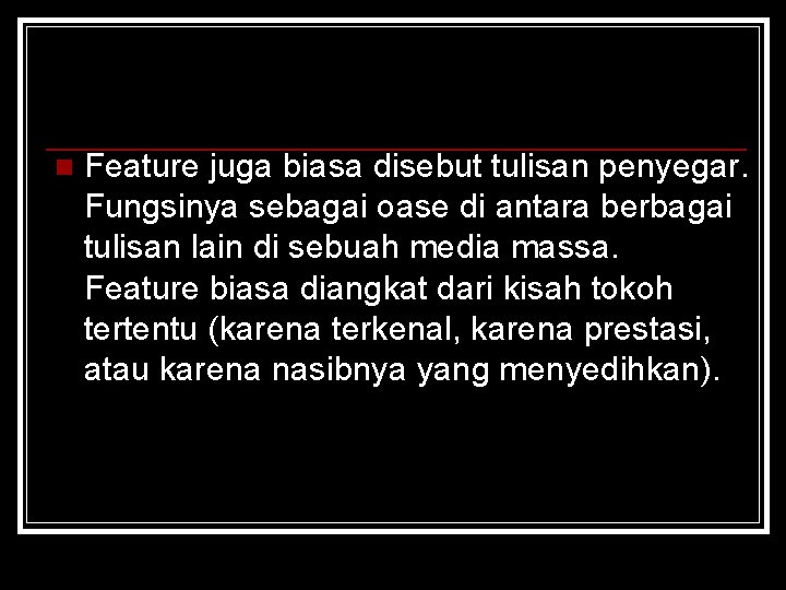 n Feature juga biasa disebut tulisan penyegar. Fungsinya sebagai oase di antara berbagai tulisan
