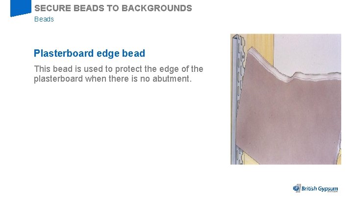 SECURE BEADS TO BACKGROUNDS Beads Plasterboard edge bead This bead is used to protect