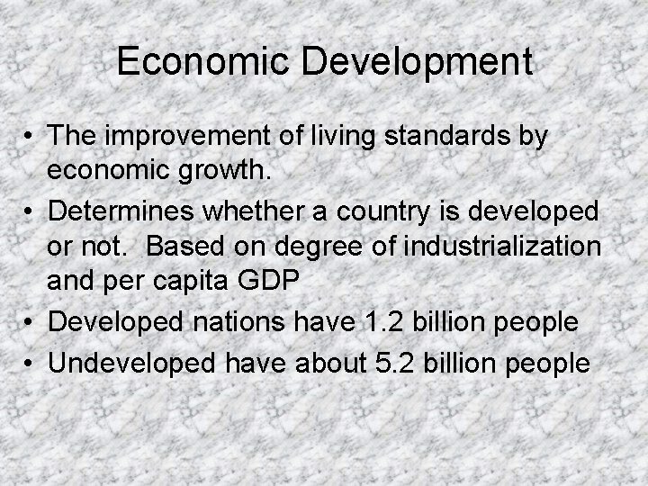 Economic Development • The improvement of living standards by economic growth. • Determines whether