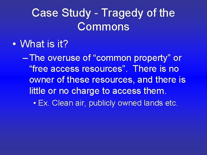 Case Study - Tragedy of the Commons • What is it? – The overuse