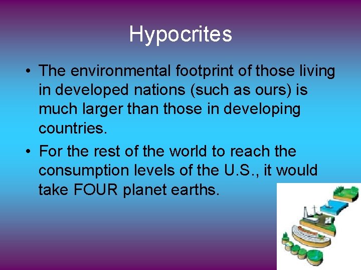 Hypocrites • The environmental footprint of those living in developed nations (such as ours)