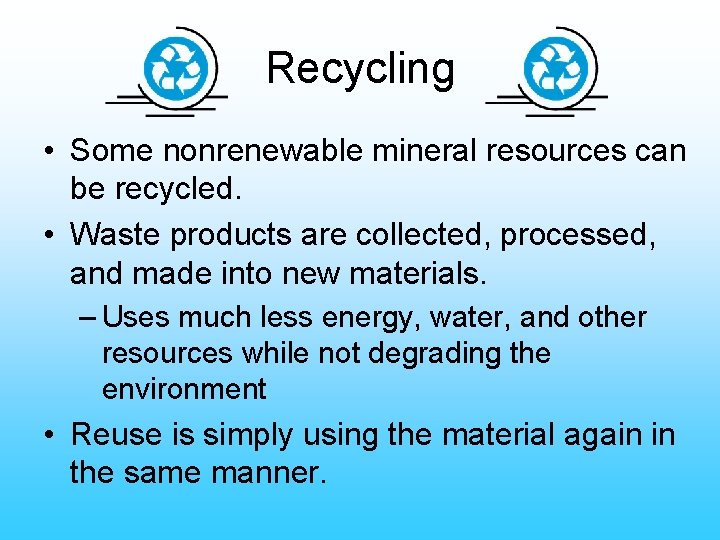 Recycling • Some nonrenewable mineral resources can be recycled. • Waste products are collected,