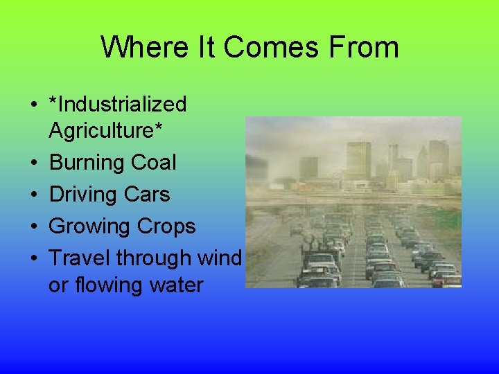 Where It Comes From • *Industrialized Agriculture* • Burning Coal • Driving Cars •