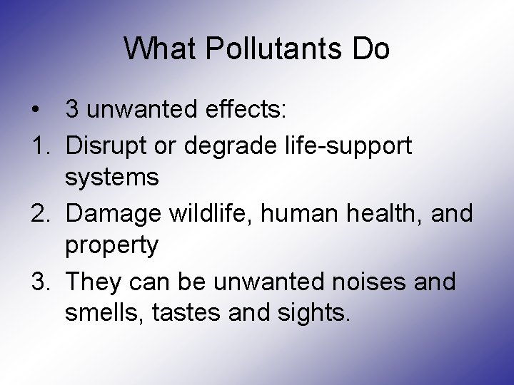What Pollutants Do • 3 unwanted effects: 1. Disrupt or degrade life-support systems 2.