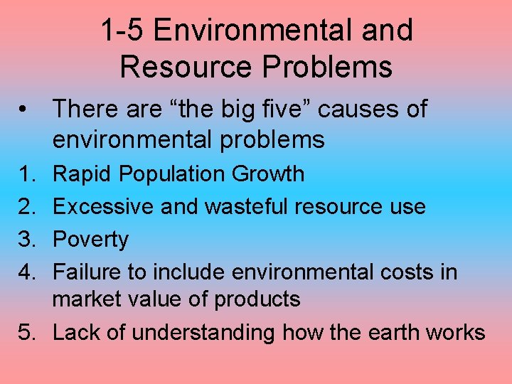 1 -5 Environmental and Resource Problems • There are “the big five” causes of