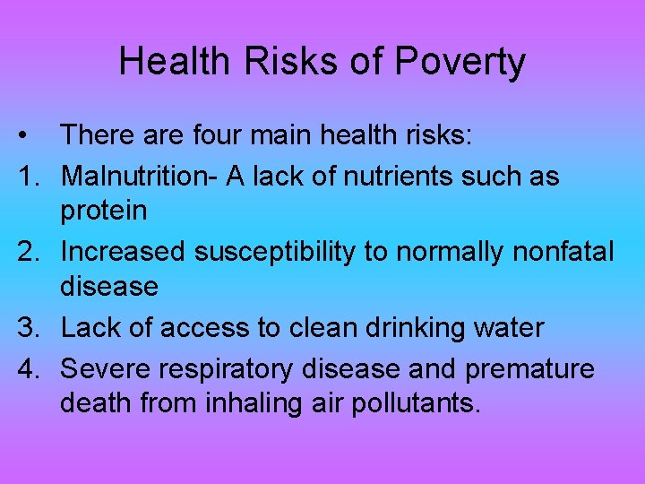 Health Risks of Poverty • There are four main health risks: 1. Malnutrition- A