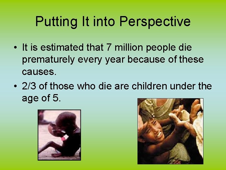 Putting It into Perspective • It is estimated that 7 million people die prematurely