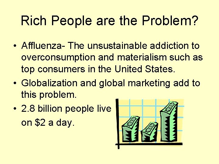 Rich People are the Problem? • Affluenza- The unsustainable addiction to overconsumption and materialism