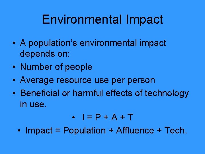Environmental Impact • A population’s environmental impact depends on: • Number of people •