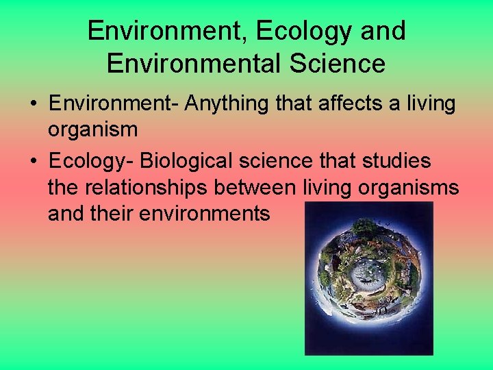 Environment, Ecology and Environmental Science • Environment- Anything that affects a living organism •
