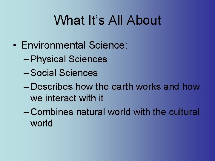 What It’s All About • Environmental Science: – Physical Sciences – Social Sciences –