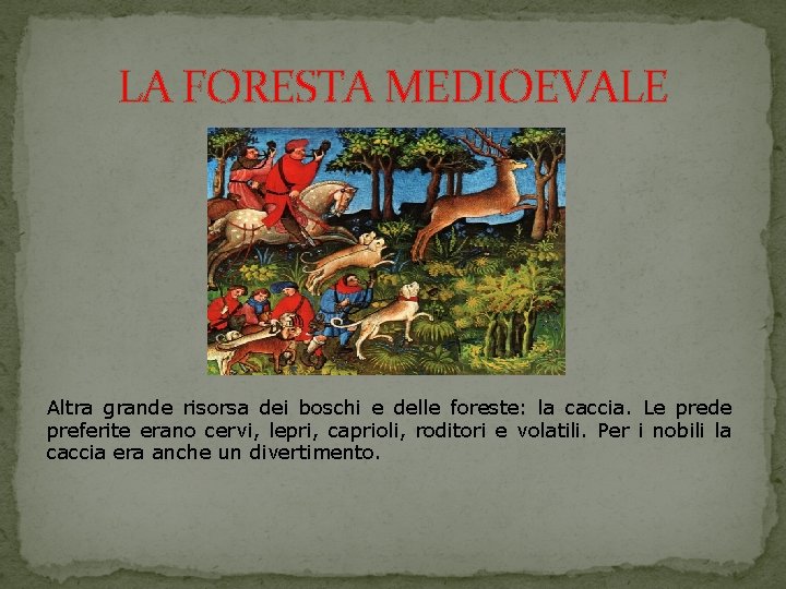 LA FORESTA MEDIOEVALE Altra grande risorsa dei boschi e delle foreste: la caccia. Le