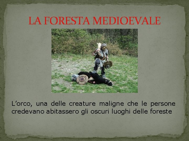 LA FORESTA MEDIOEVALE L’orco, una delle creature maligne che le persone credevano abitassero gli