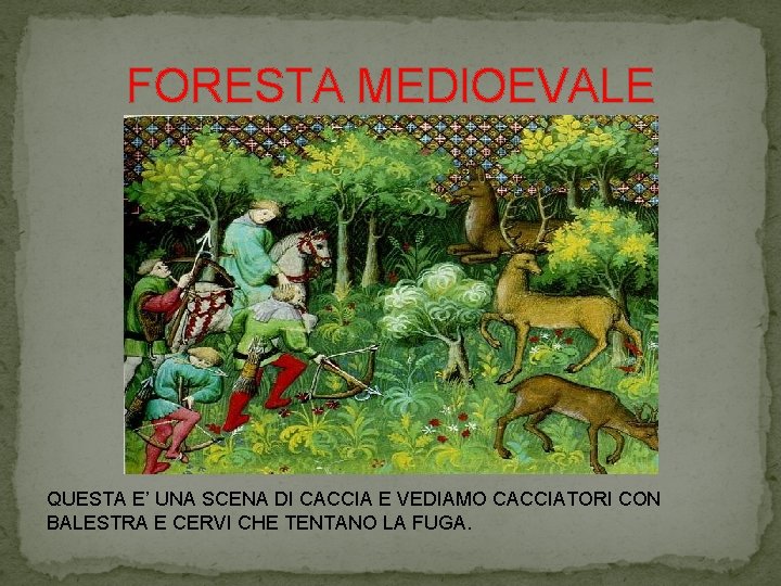 FORESTA MEDIOEVALE QUESTA E’ UNA SCENA DI CACCIA E VEDIAMO CACCIATORI CON BALESTRA E