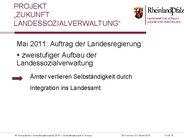 PROJEKT „ZUKUNFT LANDESSOZIALVERWALTUNG“ Mai 2011: Auftrag der Landesregierung: § zweistufiger Aufbau der Landessozialverwaltung Ämter