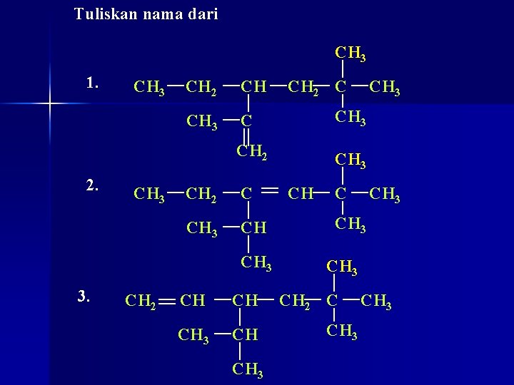 Tuliskan nama dari CH 3 1. 2. CH 3 CH 2 CH 3 CH